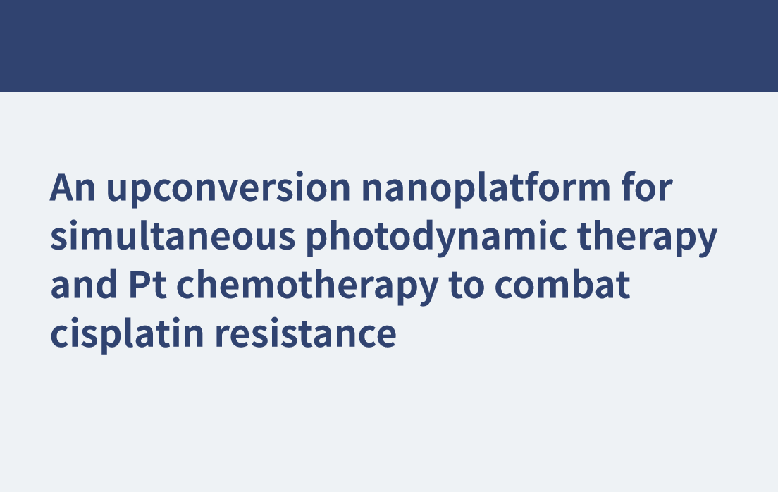 シスプラチン耐性と戦うための光線力学療法と白金化学療法を同時に行うためのアップコンバージョン ナノプラットフォーム
    